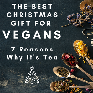 The Best Christmas Gift Idea for Vegans | 7 Reasons Why It’s Tea!